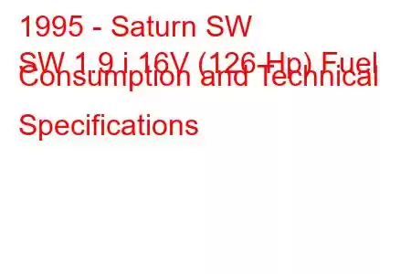 1995 - Saturn SW
SW 1.9 i 16V (126 Hp) Fuel Consumption and Technical Specifications