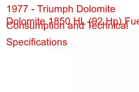 1977 - Triumph Dolomite
Dolomite 1850 HL (92 Hp) Fuel Consumption and Technical Specifications