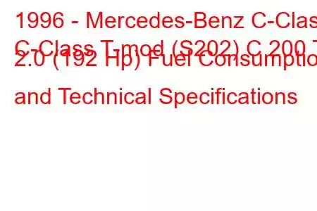 1996 - Mercedes-Benz C-Class
C-Class T-mod (S202) C 200 T 2.0 (192 Hp) Fuel Consumption and Technical Specifications