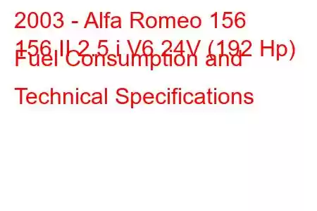 2003 - Alfa Romeo 156
156 II 2.5 i V6 24V (192 Hp) Fuel Consumption and Technical Specifications