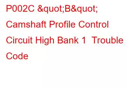 P002C "B" Camshaft Profile Control Circuit High Bank 1 Trouble Code