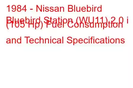 1984 - Nissan Bluebird
Bluebird Station (WU11) 2.0 i (105 Hp) Fuel Consumption and Technical Specifications