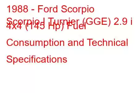 1988 - Ford Scorpio
Scorpio I Turnier (GGE) 2.9 i 4x4 (145 Hp) Fuel Consumption and Technical Specifications