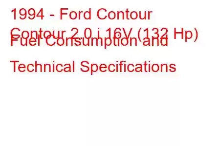 1994 - Ford Contour
Contour 2.0 i 16V (132 Hp) Fuel Consumption and Technical Specifications