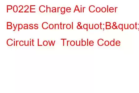 P022E Charge Air Cooler Bypass Control "B" Circuit Low Trouble Code