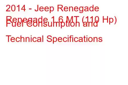 2014 - Jeep Renegade
Renegade 1.6 MT (110 Hp) Fuel Consumption and Technical Specifications