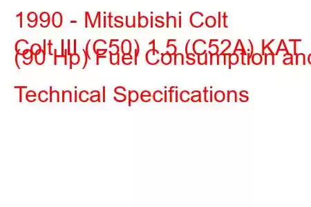 1990 - Mitsubishi Colt
Colt III (C50) 1.5 (C52A) KAT (90 Hp) Fuel Consumption and Technical Specifications