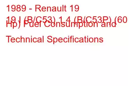 1989 - Renault 19
19 I (B/C53) 1.4 (B/C53P) (60 Hp) Fuel Consumption and Technical Specifications