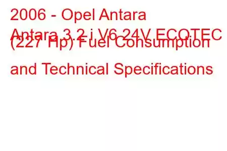 2006 - Opel Antara
Antara 3.2 i V6 24V ECOTEC (227 Hp) Fuel Consumption and Technical Specifications