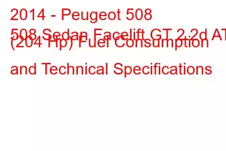 2014 - Peugeot 508
508 Sedan Facelift GT 2.2d AT (204 Hp) Fuel Consumption and Technical Specifications