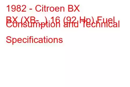 1982 - Citroen BX
BX (XB-_) 16 (92 Hp) Fuel Consumption and Technical Specifications