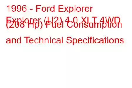 1996 - Ford Explorer
Explorer (U2) 4.0 XLT 4WD (208 Hp) Fuel Consumption and Technical Specifications