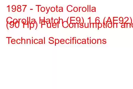 1987 - Toyota Corolla
Corolla Hatch (E9) 1.6 (AE92) (90 Hp) Fuel Consumption and Technical Specifications