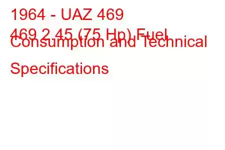 1964 - UAZ 469
469 2.45 (75 Hp) Fuel Consumption and Technical Specifications