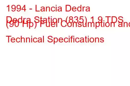 1994 - Lancia Dedra
Dedra Station (835) 1.9 TDS (90 Hp) Fuel Consumption and Technical Specifications