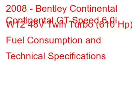 2008 - Bentley Continental
Continental GT Speed ​​6.0i W12 48V Twin Turbo (610 Hp) Fuel Consumption and Technical Specifications