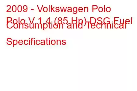 2009 - Volkswagen Polo
Polo V 1.4 (85 Hp) DSG Fuel Consumption and Technical Specifications