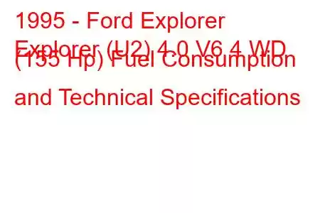 1995 - Ford Explorer
Explorer (U2) 4.0 V6 4 WD (155 Hp) Fuel Consumption and Technical Specifications