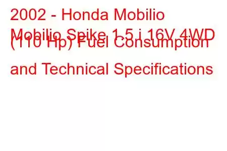 2002 - Honda Mobilio
Mobilio Spike 1.5 i 16V 4WD (110 Hp) Fuel Consumption and Technical Specifications