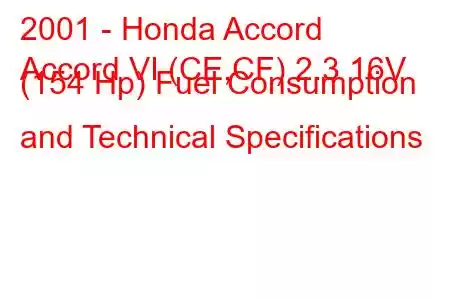 2001 - Honda Accord
Accord VI (CE,CF) 2.3 16V (154 Hp) Fuel Consumption and Technical Specifications