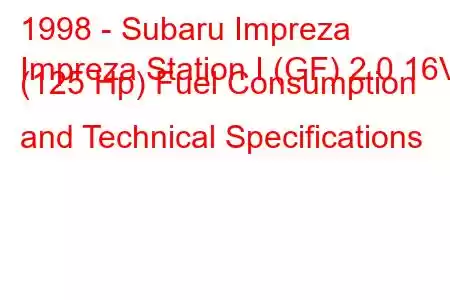 1998 - Subaru Impreza
Impreza Station I (GF) 2.0 16V (125 Hp) Fuel Consumption and Technical Specifications