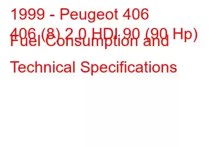 1999 - Peugeot 406
406 (8) 2.0 HDI 90 (90 Hp) Fuel Consumption and Technical Specifications