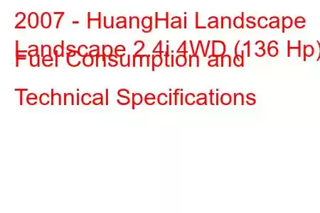 2007 - HuangHai Landscape
Landscape 2.4i 4WD (136 Hp) Fuel Consumption and Technical Specifications