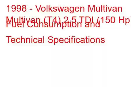 1998 - Volkswagen Multivan
Multivan (T4) 2.5 TDI (150 Hp) Fuel Consumption and Technical Specifications