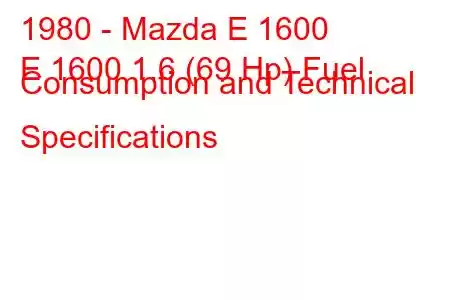 1980 - Mazda E 1600
E 1600 1.6 (69 Hp) Fuel Consumption and Technical Specifications