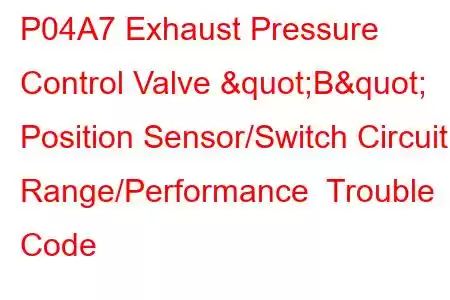 P04A7 Exhaust Pressure Control Valve "B" Position Sensor/Switch Circuit Range/Performance Trouble Code