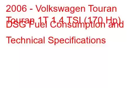 2006 - Volkswagen Touran
Touran 1T 1.4 TSI (170 Hp) DSG Fuel Consumption and Technical Specifications