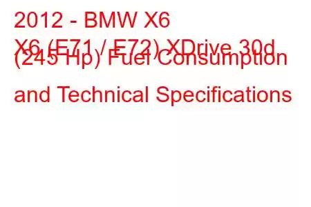 2012 - BMW X6
X6 (E71 / E72) XDrive 30d (245 Hp) Fuel Consumption and Technical Specifications