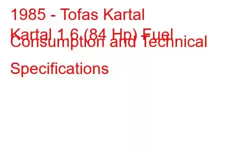 1985 - Tofas Kartal
Kartal 1.6 (84 Hp) Fuel Consumption and Technical Specifications