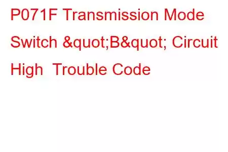 P071F Transmission Mode Switch "B" Circuit High Trouble Code