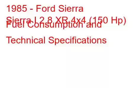 1985 - Ford Sierra
Sierra I 2.8 XR 4x4 (150 Hp) Fuel Consumption and Technical Specifications