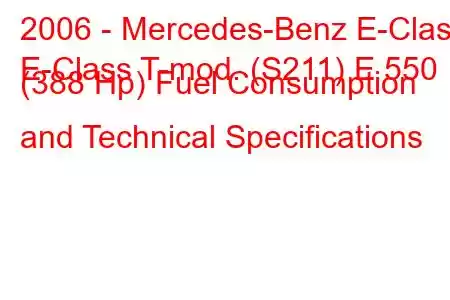 2006 - Mercedes-Benz E-Class
E-Class T-mod. (S211) E 550 (388 Hp) Fuel Consumption and Technical Specifications