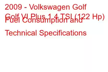 2009 - Volkswagen Golf
Golf VI Plus 1.4 TSI (122 Hp) Fuel Consumption and Technical Specifications