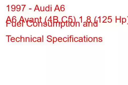 1997 - Audi A6
A6 Avant (4B,C5) 1.8 (125 Hp) Fuel Consumption and Technical Specifications