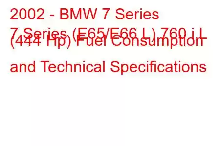 2002 - BMW 7 Series
7 Series (E65/E66 L) 760 i L (444 Hp) Fuel Consumption and Technical Specifications