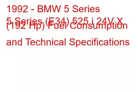 1992 - BMW 5 Series
5 Series (E34) 525 i 24V X (192 Hp) Fuel Consumption and Technical Specifications