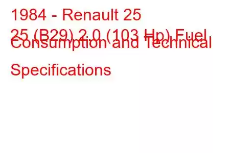 1984 - Renault 25
25 (B29) 2.0 (103 Hp) Fuel Consumption and Technical Specifications