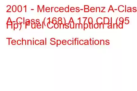 2001 - Mercedes-Benz A-Class
A-Class (168) A 170 CDI (95 Hp) Fuel Consumption and Technical Specifications