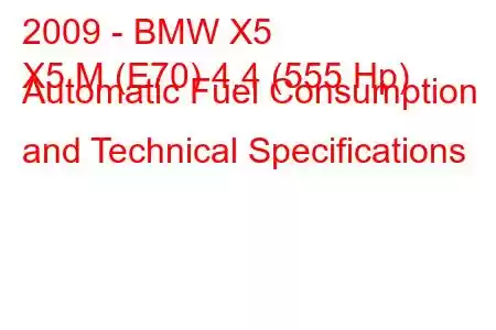 2009 - BMW X5
X5 M (E70) 4.4 (555 Hp) Automatic Fuel Consumption and Technical Specifications