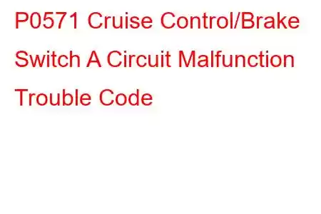 P0571 Cruise Control/Brake Switch A Circuit Malfunction Trouble Code