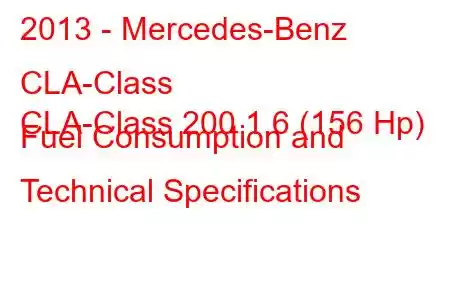 2013 - Mercedes-Benz CLA-Class
CLA-Class 200 1.6 (156 Hp) Fuel Consumption and Technical Specifications