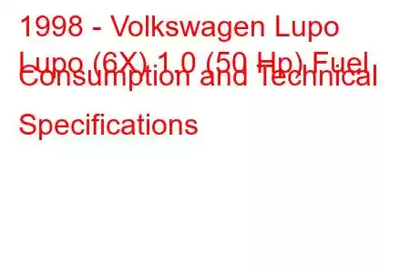 1998 - Volkswagen Lupo
Lupo (6X) 1.0 (50 Hp) Fuel Consumption and Technical Specifications