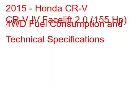 2015 - Honda CR-V
CR-V IV Facelift 2.0 (155 Hp) 4WD Fuel Consumption and Technical Specifications