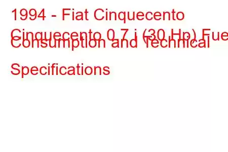 1994 - Fiat Cinquecento
Cinquecento 0.7 i (30 Hp) Fuel Consumption and Technical Specifications