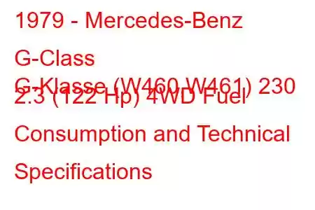 1979 - Mercedes-Benz G-Class
G-Klasse (W460,W461) 230 2.3 (122 Hp) 4WD Fuel Consumption and Technical Specifications