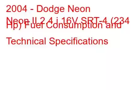 2004 - Dodge Neon
Neon II 2.4 i 16V SRT-4 (234 Hp) Fuel Consumption and Technical Specifications